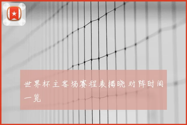 世界杯主客场赛程表揭晓 对阵时间一览